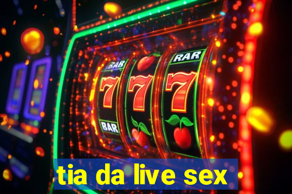 tia da live sex